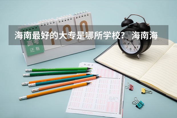 海南最好的大专是哪所学校？ 海南海口职业学校排名大专