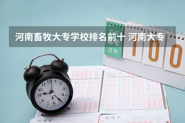 河南畜牧大专学校排名前十 河南大专学院排名