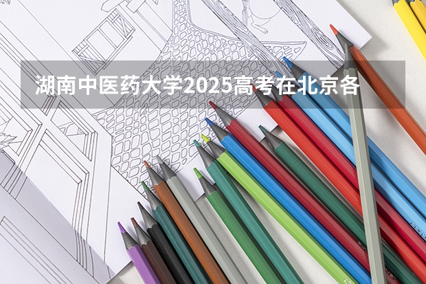 湖南中医药大学2025高考在北京各批次选科要求