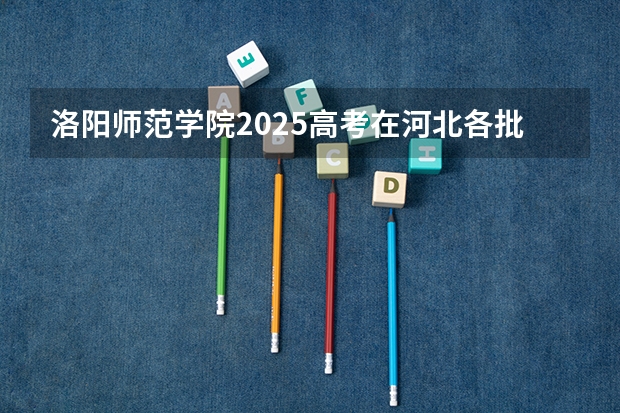 洛阳师范学院2025高考在河北各批次选科要求