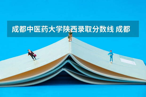 成都中医药大学陕西录取分数线 成都中医药大学陕西招生人数是多少