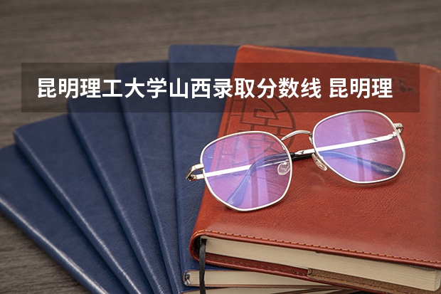 昆明理工大学山西录取分数线 昆明理工大学山西招生人数是多少
