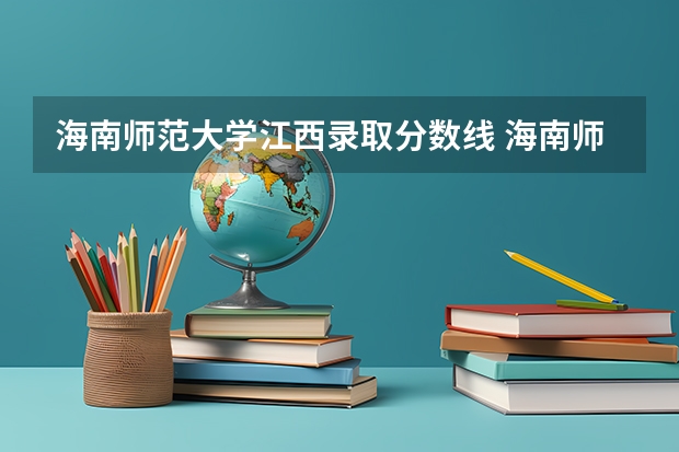 海南师范大学江西录取分数线 海南师范大学江西招生人数是多少