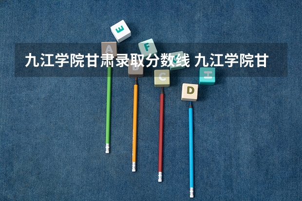 九江学院甘肃录取分数线 九江学院甘肃招生人数是多少