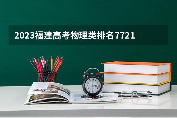 2023福建高考物理类排名77214的考生报哪所大学 往年录取分数线