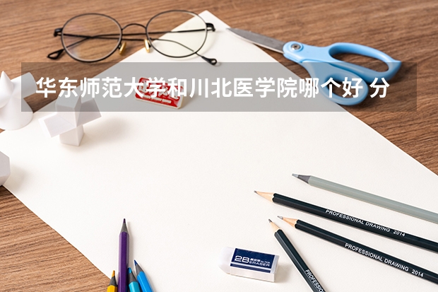 华东师范大学和川北医学院哪个好 分数线对比