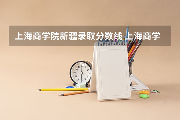 上海商学院新疆录取分数线 上海商学院新疆招生人数是多少