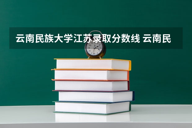 云南民族大学江苏录取分数线 云南民族大学江苏招生人数是多少
