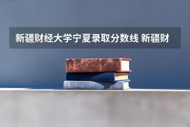 新疆财经大学宁夏录取分数线 新疆财经大学宁夏招生人数是多少