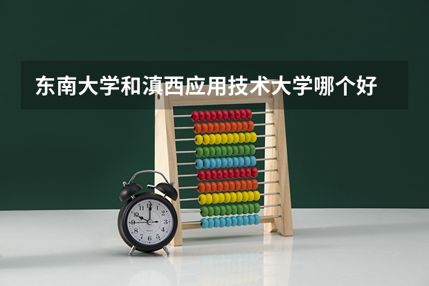 东南大学和滇西应用技术大学哪个好 分数线对比