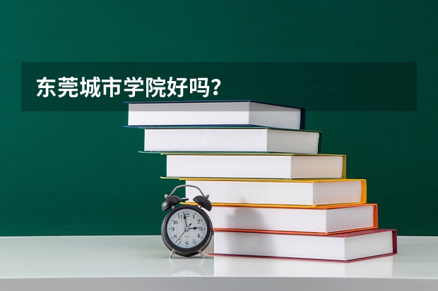东莞城市学院好吗？